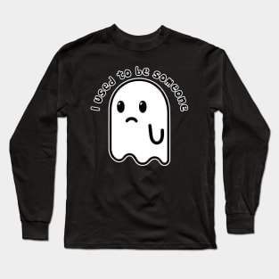 I Used To Be Someone Long Sleeve T-Shirt